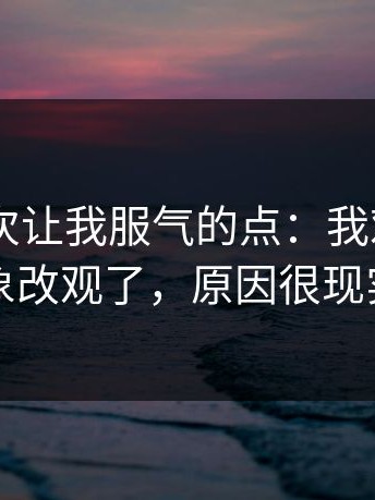 17c0这次让我服气的点：我对它的印象改观了，原因很现实